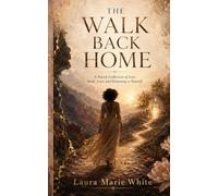THE WALK BACK HOME: A Poetry Collection of Loss, Faith, Love, and Returning to Yourself