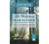 The Walk from Fear to Faith: Study 6 Old Testament women who learned to trust God with their fear