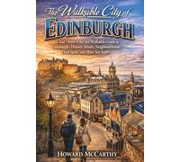 THE WALKABLE CITY OF EDINBURGH: Clear, Stress-Free, and Walkable Guide to Edinburgh's Historic Streets, Neighbourhoods, Food Spots, and Must-See Sights