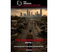 The Walking Dead, Staffel 1: Psychologie, Macht und Moral am Ende der Welt (Film Dimensions): Eine Analyse zur ersten Staffel von The Walking Dead