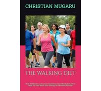 THE WALKING DIET: How 30 Minutes a Day Can Transform Your Metabolism, Burn Belly Fat, and Boost Your Energy By Christian Njoroge