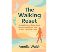 The Walking Reset: Simple Steps to Boost Mood, Improve Health and Build a Daily Habit That Lasts
