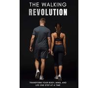 The Walking Revolution: Transform Your Body, Mind, and Life One Step at a Time (Wellpath Health Series)