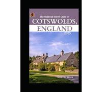 The Walkwall Travel Guide to Cotswolds, England 2025: Classic Pub Walks, Charming Villages, Hidden Gems for Exploring the English Countryside