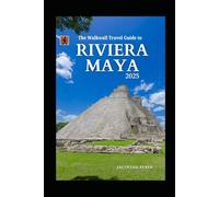 The Walkwall Travel Guide to Riviera Maya 2025: Explore the Mexican Adventure Hotspot, With Natural Parks, Cenotes and Beaches