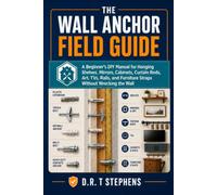 The Wall Anchor Field Guide: A Beginner's DIY Manual for Hanging Shelves, Mirrors, Cabinets, Curtain Rods, Art, TVs, Rails, and Furniture Straps ... Sustainable Development For the Modern Home)
