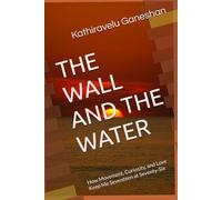 THE WALL AND THE WATER: How Movement, Curiosity, and Love Keep Me Seventeen at Seventy-Six