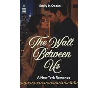 The Wall Between Us: A Spicy Neighbors-to-Lovers Romance Set in New York City, An Emotional and Steamy Contemporary Romance