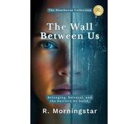 The Wall Between Us: Belonging, Betrayal and the Barriers We Build (The Hawthorne Collection: Reimaginings of the American inheritance we can't escape.)