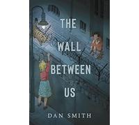 The Wall Between Us: from Carnegie Medal-nominated author Dan Smith