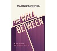 The Wall Between: What Jews and Palestinians Don't Want to Know about Each Other