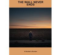 The Wall Never Ends: A Builder'S Burden
