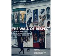 The Wall of Respect: Public Art and Black Liberation in 1960s Chicago (Second to None: Chicago Stories)