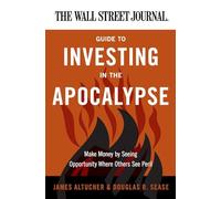 The Wall Street Journal Guide to Investing in the Apocalypse: Make Money by Seeing Opportunity Where Others See Peril (Wall Street Journal Guides)
