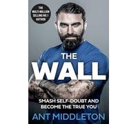 The Wall: The Guide to Help You Smash Self-Doubt and Become the True You