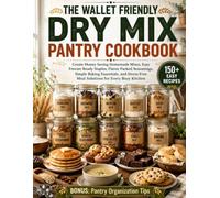 THE WALLET FRIENDLY DRY MIX PANTRY COOKBOOK: Create Money Saving Homemade Mixes, Easy Freezer Ready Staples, Flavor Packed Seasonings, Simple Baking ... Free Meal Solutions for Every Busy Kitchen