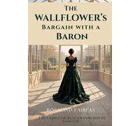 The Wallflower's Bargain With A Baron: A Regency Romance Featuring a Brilliant Wallflower and a Brooding Baron (The Ladies of Blackwood House)