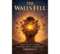 The Walls Fell: A Journey from Shame, Strongholds, Self-Sabotage to Obedience and Spiritual Freedom