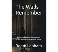 The Walls Remember: A Memoir of Breaking the Silence, Washing the Soul, and Finding the Light After Trauma.