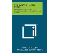 [The Walter Hagen Story: I Never Wanted to Be a Millionaire, I Just Wanted to Live Like One] [By: Hagen, Walter] [October, 2011]