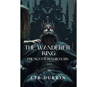 The Wanderer Kin: Scattered Realms: A Tale of Power, Corruption, and the Soul Forged in Darkness. (The Wanderer King Saga)