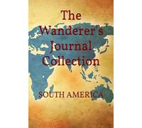 The Wanderer's Journal Collection: SOUTH AMERICA