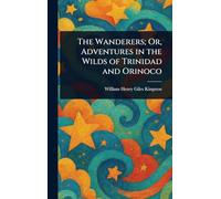 The Wanderers; Or, Adventures in the Wilds of Trinidad and Orinoco