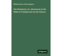 The Wanderers. Or, Adventures in the Wilds of Trinidad and Up the Orinoco