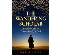 The Wandering Scholar: Al-Ghazali and the Eternal Search for Truth