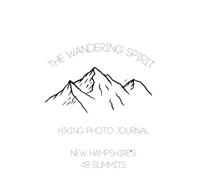 The Wandering Spirit : Hiking Photo Journal New Hampshire's 48 Summits: New Hampshire's 48 Summits