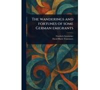 The Wanderings and Fortunes of Some German Emigrants