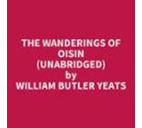 The Wanderings Of Oisin (Unabridged)