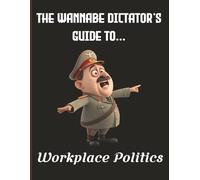 The Wannabe Dictator’s Guide to… Workplace Politics: A 500 Page Blank Notebook for Grand Plans, Questionable Decisions & Absolute Power Fantasies | ... Gift for Friends, Colleagues & Leaders
