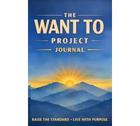 The Want to Project Journal: Raise The Standard Live with Purpose