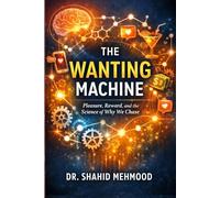 The Wanting Machine: Pleasure, Reward, and the Science of Why We Chase (The Architecture of Well-Being Series)