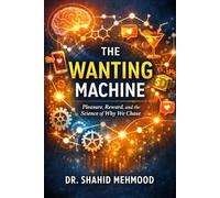 The Wanting Machine: Pleasure, Reward, and the Science of Why We Chase (The Architecture of Well-Being Series)
