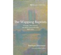 The Wapping Baptists: A People, Their Pastors, and Their Church Records (1677-1712): 38 (Monographs in Baptist History)