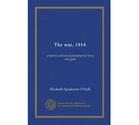 The war, 1914: a history and an explanation for boys and girls