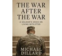 THE WAR AFTER THE WAR: A SOLDIER’S VOICE ON LIVING WITH PTSD