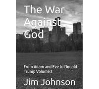 The War Against God: From Adam and Eve to Donald Trump Volume 2