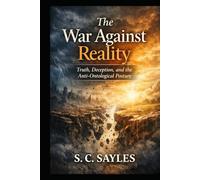 The War Against Reality: Truth, Deception, and the Anti-Ontological Posture
