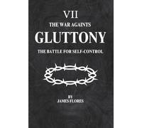 The War Againts GLUTTONY: The Battle For Self-Control (The 7 Deadly Battles)