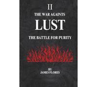 The War Againts LUST: The Battle For Purity (The 7 Deadly Battles)
