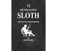 The War Againts SLOTH: The Battle For Purpose: 6 (The 7 Deadly Battles)