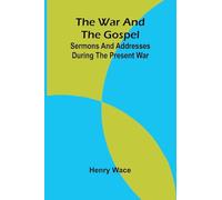 The War and the Gospel: Sermons and Addresses During the Present War