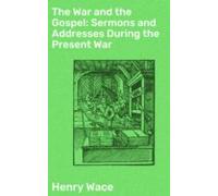 The War And The Gospel: Sermons And Addresses During The Present War (
