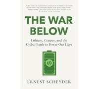 The War Below: AS HEARD ON BBC RADIO 4 ‘TODAY’: Lithium, copper, and the global battle to power our lives
