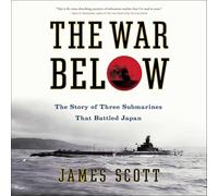 The War Below: The Story of Three Submarines That Battled Japan