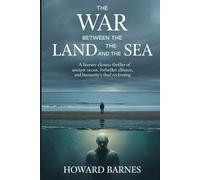 THE WAR BETWEEN THE LAND AND THE SEA: A Literary Climate Thriller of an Ancient Ocean, a Forbidden Alliance, and Humanity’s Final Reckoning