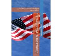 THE WAR BETWEEN THE PARTIES: The Story of America's Longest Running War